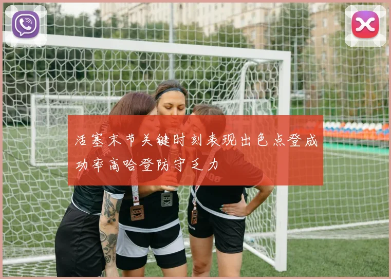 活塞末节关键时刻表现出色点登成功率高哈登防守乏力